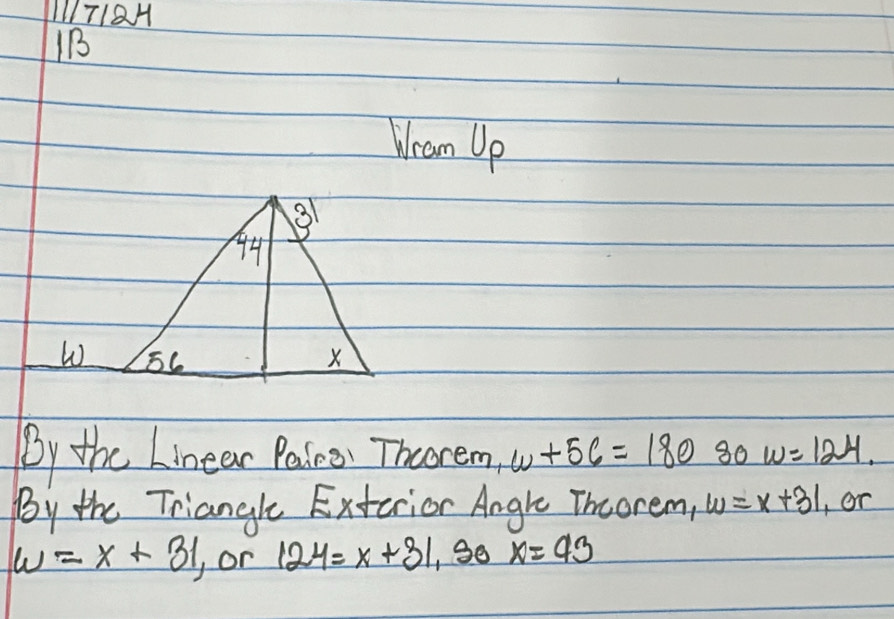 11718H 
1B 
Weam Up 
W 
By the Linear Paleo. Thcorem, w+56=180 80 w=124. 
By the Triangle Exterior Angre Thcorem, w=x+31 , or
w=x+31 yor 124=x+31 , 3o x=43