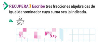 1 > RECUPERA 》Escribe tres fracciones algebraicas de 
igual denominador cuya suma sea la indicada. 
a.  2x/5xy^2 
5x,