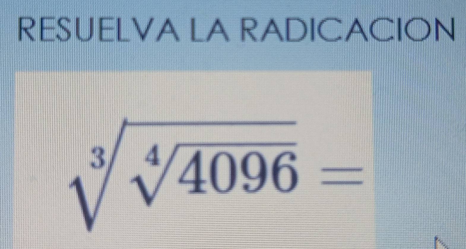 RESUELVA LA RADICACION
sqrt[3](sqrt [4]4096)=