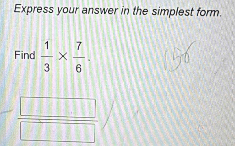 Express your answer in the simplest form. 
Find  1/3 *  7/6 .