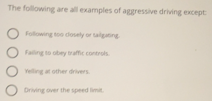 Solved: The following are all examples of aggressive driving except ...