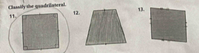 Classify the quadrilateral.13. 
12.