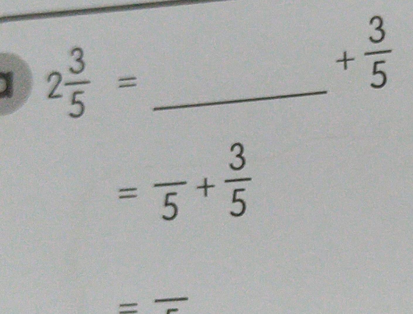 】 2 3/5 = _
+ 3/5 
=frac 5+ 3/5 
_ 
= □