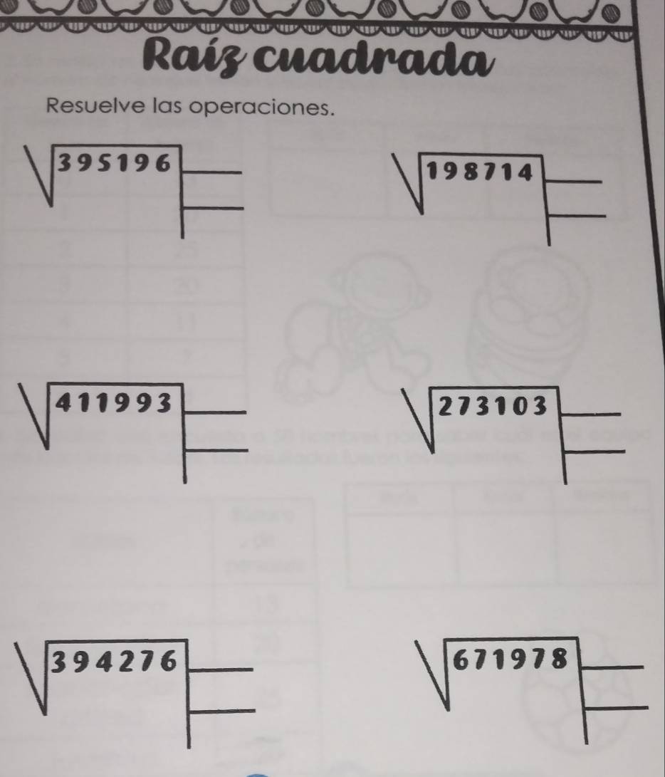 Raíz cuadrada 
Resuelve las operaciones.
sqrt(395196)beginarrayr   endarray
sqrt(198714)=
sqrt(411993)= =
sqrt(273103)|frac 
sqrt(394276)_□
sqrt(671978)_□
frac 