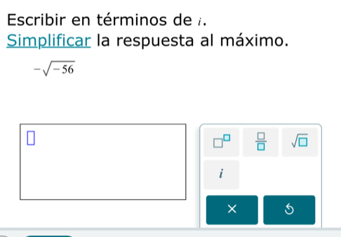 Escribir en términos de . 
Simplificar la respuesta al máximo.
-sqrt(-56)
 □ /□   sqrt(□ )
i 
×