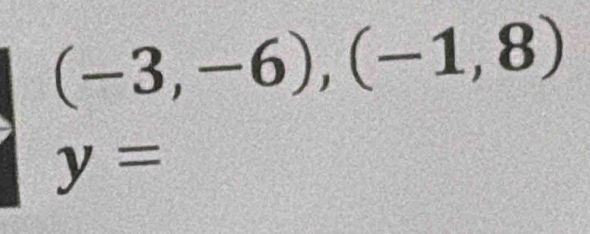 (-3,-6),(-1,8)
y=