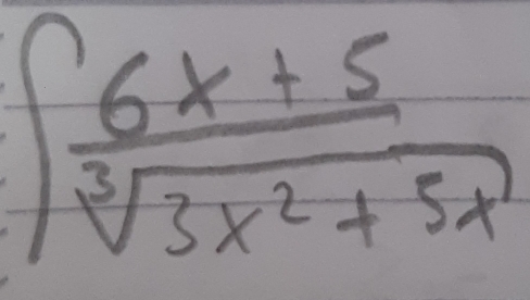 ∈t  (6x+5)/sqrt[3](3x^2+5x) 