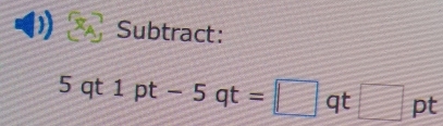 Subtract:
5qt1pt-5qt=□ qt□ pt