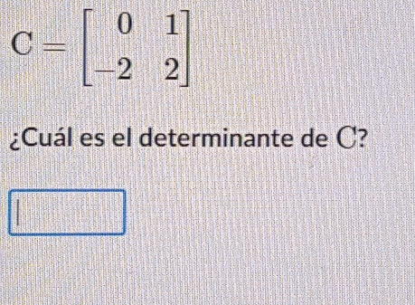 C=beginbmatrix 0&1 -2&2endbmatrix
¿Cuál es el determinante de C?