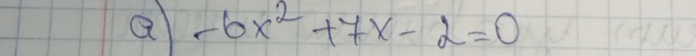 a -6x^2+7x-2=0