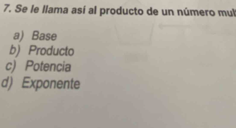 Se le llama así al producto de un número mul
a) Base
b) Producto
c) Potencia
d) Exponente