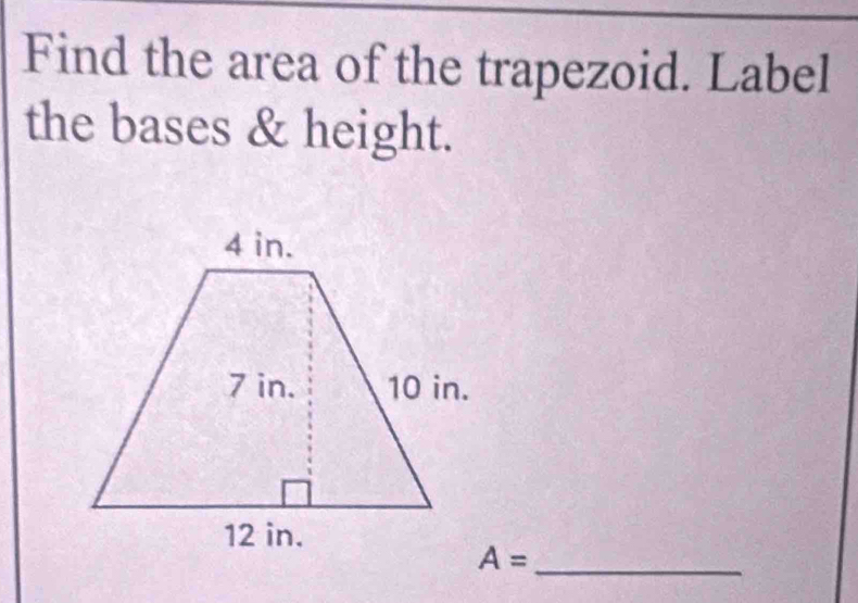 Find the area of the trapezoid. Label 
the bases & height.
A= _