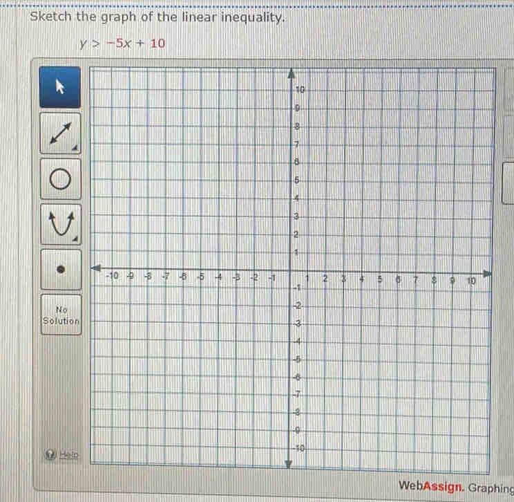 Sketch the graph of the linear inequality.
y>-5x+10
No 
Soluti 
Helo 
WebAssign. Graphing