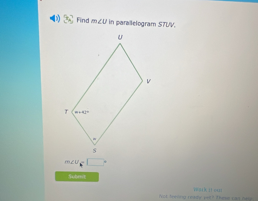 Find m∠ U in parallelogram STUV.
m∠ U=□°
Submit
Work it out
Not feeling ready yet? These can help: