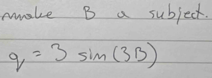 make B a subject.
q=3sin (3B)