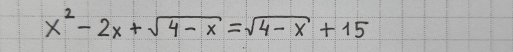 x^2-2x+sqrt(4-x)=sqrt(4-x)+15