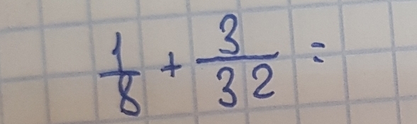  1/8 + 3/32 =