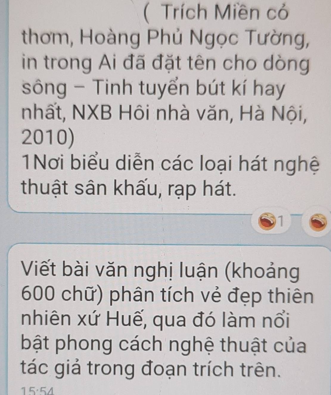 (Trích Miền cỏ 
thơm, Hoàng Phủ Ngọc Tường, 
in trong Ai đã đặt tên cho dòng 
sông - Tinh tuyển bút kí hay 
nhất, NXB Hôi nhà văn, Hà Nội, 
2010) 
1Nơi biểu diễn các loại hát nghệ 
thuật sân khấu, rạp hát. 
1 
Viết bài văn nghị luận (khoảng 
600 chữ) phân tích vẻ đẹp thiên 
nhiên xứ Huế, qua đó làm nổi 
bật phong cách nghệ thuật của 
tác giả trong đoạn trích trên. 
15:54