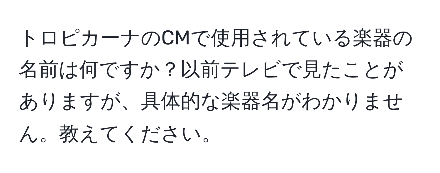 トロピカーナのCMで使用されている楽器の名前は何ですか？以前テレビで見たことがありますが、具体的な楽器名がわかりません。教えてください。