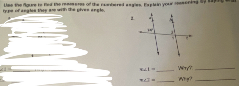 Use the figure to find the measures of the numbered angles. Explain your reasoning by saying w
type of angles they are with the given angle.
2.
∠ 1= _Why?:_
m∠ 1=
m∠ 2= _Why?:_