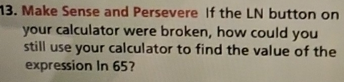 Solved: Make Sense and Persevere If the LN button on your calculator ...