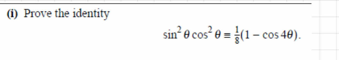 Prove the identity
sin^2θ cos^2θ equiv  1/8 (1-cos 4θ ).