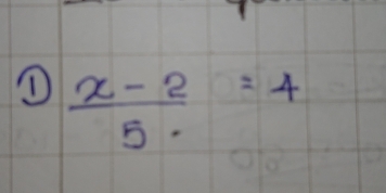 ①  (x-2)/5 =4