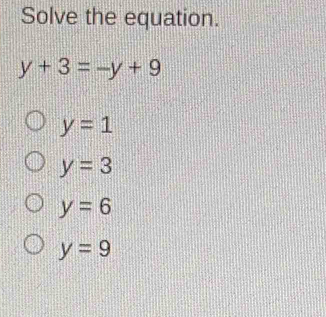 Solve the equation.
y+3=-y+9
y=1
y=3
y=6
y=9