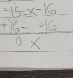 =15=x-16
beginarrayr +16=+16 0xendarray