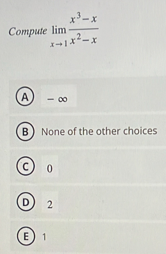 Compute limlimits _xto 1 (x^3-x)/x^2-x 
A -∞
B  None of the other choices
C ) 0
D 2
E 1