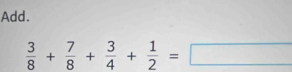 Add.
 3/8 + 7/8 + 3/4 + 1/2 =□