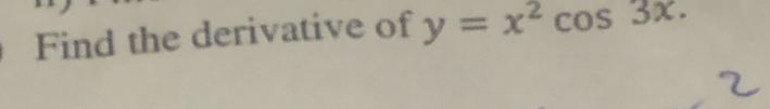 Find the derivative of y=x^2cos 3x.