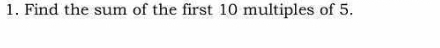 Find the sum of the first 10 multiples of 5.