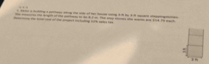 4 
6 Saren i buiding a pothway aking the vide of her house using 3ft by 3 ft sqoare steppingstones. 
She measres te wigth of the puthway it be 8.3 m. The step slomes she wants are 514.78 each 
Pelormine the folal cost of the propect including 10% sales tas 
3 n