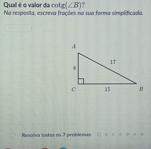 Qual é o valor da cot g(∠ B) ? 
Na resposta, escreva frações na sua forma simplificada. 
Resolva todos os 7 problemas