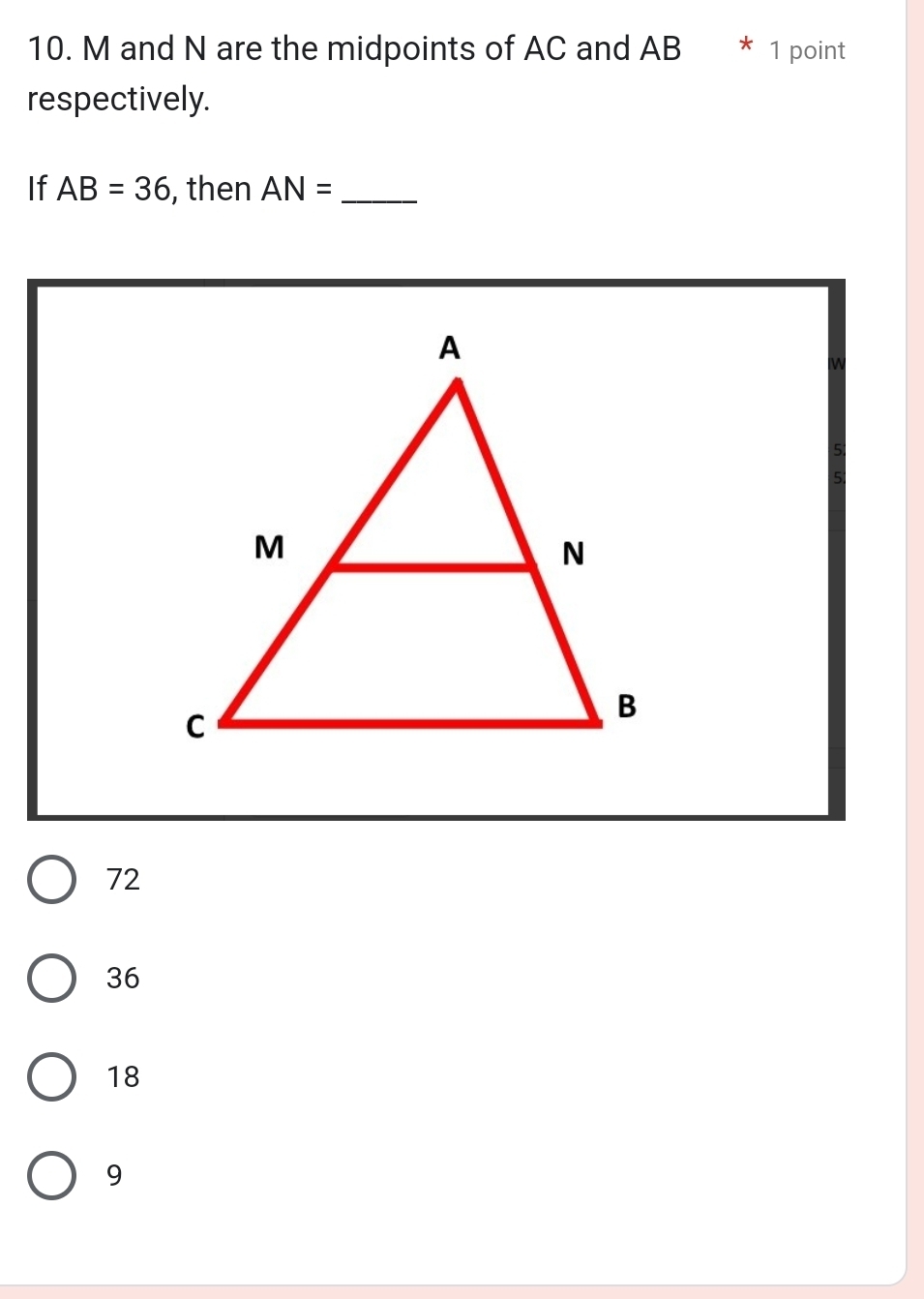 M and N are the midpoints of AC and AB 1 point
respectively.
If AB=36 , then AN= _
72
36
18
9