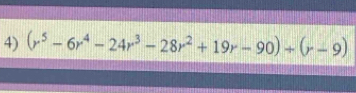 (r^5-6r^4-24r^3-28r^2+19r-90)+(r-9)