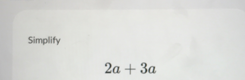 Simplify
2a+3a