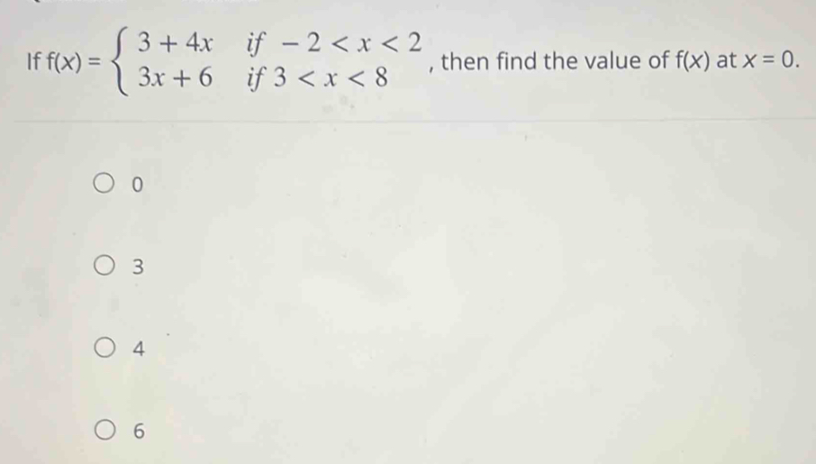 If f(x)=beginarrayl 3+4x 3x+6endarray. beginarrayr if-2 , then find the value of f(x) at x=0.
0
3
4
6