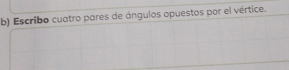 Escribo cuatro pares de ángulos opuestos por el vértice.