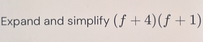 Expand and simplify (f+4)(f+1)