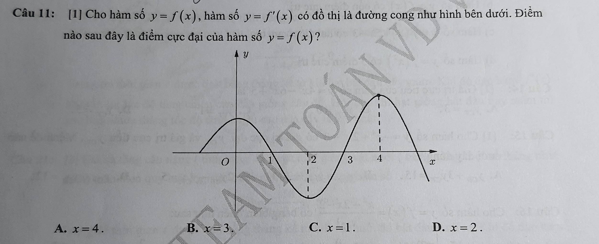 [1] Cho hàm số y=f(x) , hàm số y=f'(x) có đ overset .O 0 thị là đường cong như hình bên dưới. Điểm
nào sau đây là điểm cực đại của hàm số y=f(x) ?
A. x=4. B. x=3. C. x=1. D. x=2.