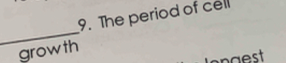 The period of cell 
_ 
growth 
naest