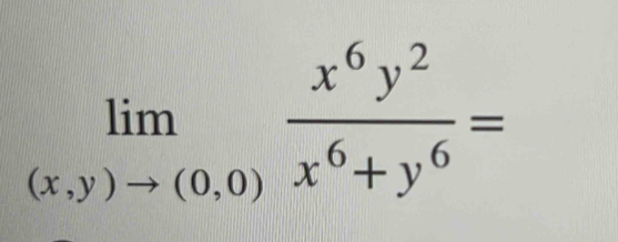 limlimits _(x,y)to (0,0) x^6y^2/x^6+y^6 =