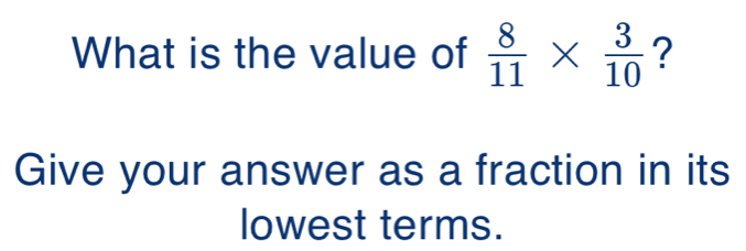 What is the value of  8/11 *  3/10  ? 
Give your answer as a fraction in its 
lowest terms.