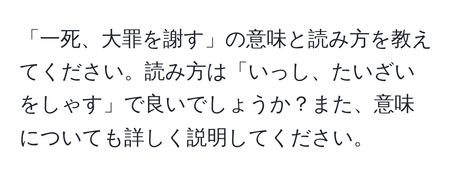 「一死、大罪を謝す」の意味と読み方を教えてください。読み方は「いっし、たいざいをしゃす」で良いでしょうか？また、意味についても詳しく説明してください。