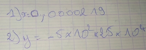 x=0,0000219
2) y=-5* 10^2* 25* 10^4