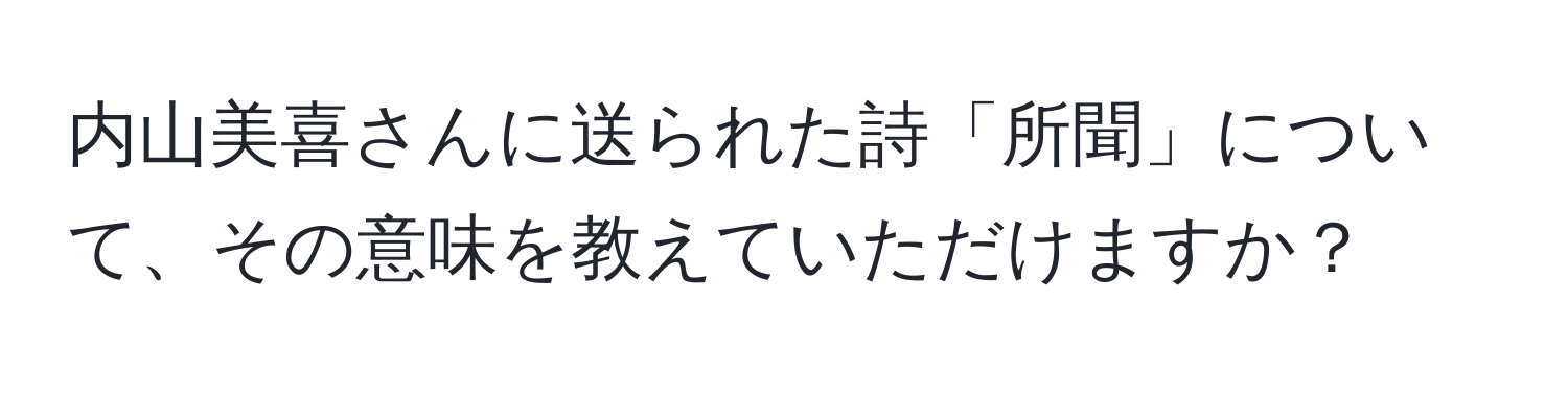 内山美喜さんに送られた詩「所聞」について、その意味を教えていただけますか？