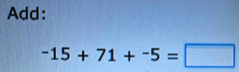 Add:
-15+71+-5=□