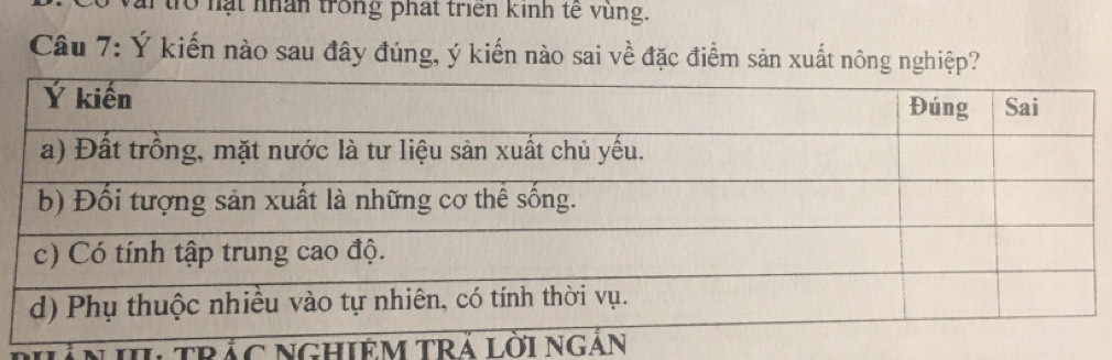 ai to nạt nhân trong phát triên kinh tế vùng. 
Câu 7: Ý kiến nào sau đây đúng, ý kiến nào sai về đặc điểm sản xuất nông nghiệp? 
tr á c nghIEM TrÁ l